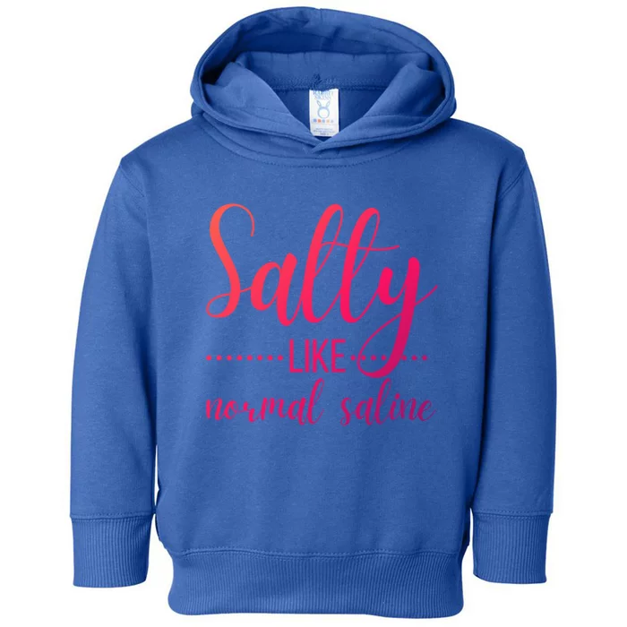 Salty Like Normal Saline Nurse Nursing Student Life Fun Gift Toddler Hoodie