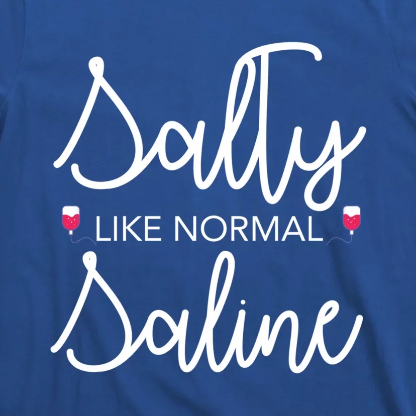 Salty Like Normal Saline Nursing Nurse Rn Lpn Cna Gift Meaningful Gift T-Shirt