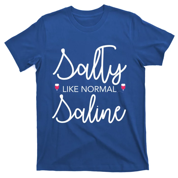 Salty Like Normal Saline Nursing Nurse Rn Lpn Cna Gift Meaningful Gift T-Shirt