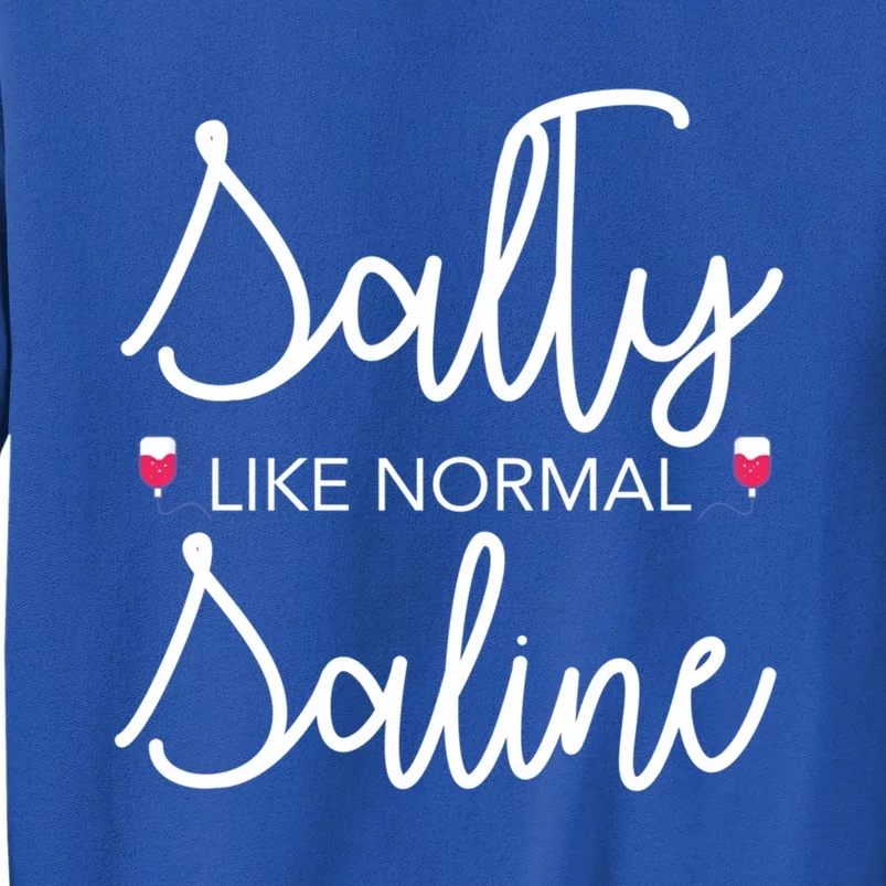 Salty Like Normal Saline Nursing Nurse Rn Lpn Cna Gift Meaningful Gift Tall Sweatshirt