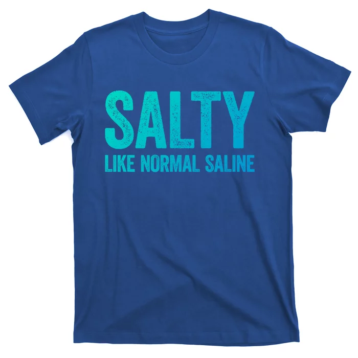 Salty Like Normal Saline Gift Nurse Gifgift T-Shirt