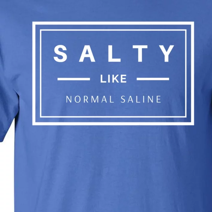 Salty Like Normal Saline White Text Design Cute Gift Tall T-Shirt