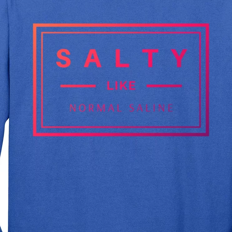 Salty Like Normal Saline White Text Design Cute Gift Tall Long Sleeve T-Shirt