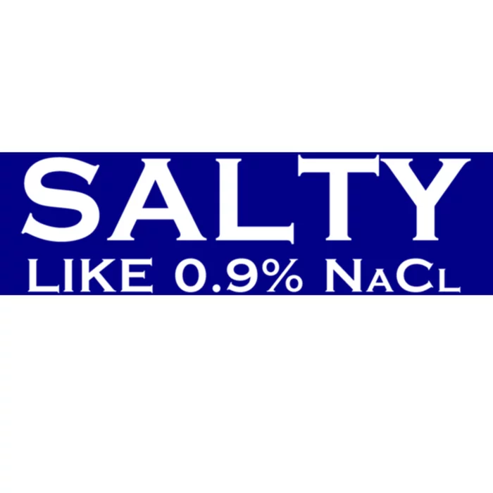 Salty Like Normal Saline 0 9 Nacl Nurse Medical Funny Wear Cool Gift Bumper Sticker