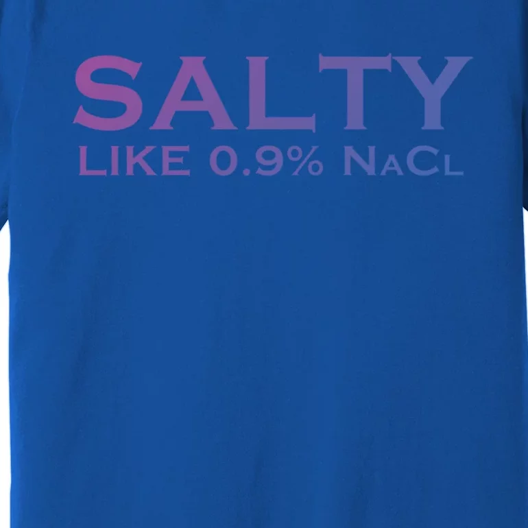 Salty Like Normal Saline 0 9 Nacl Nurse Medical Funny Wear Cool Gift Premium T-Shirt