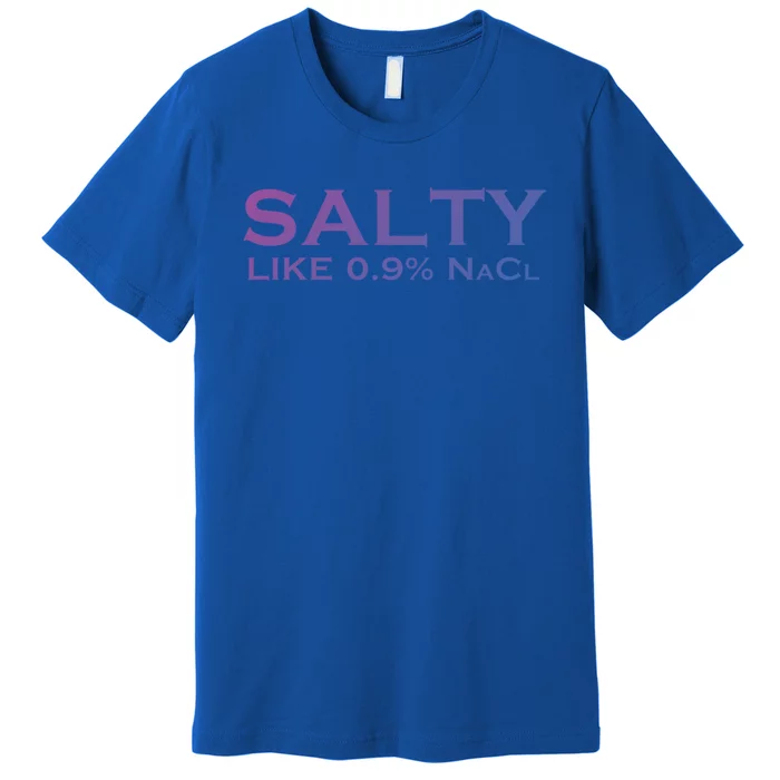 Salty Like Normal Saline 0 9 Nacl Nurse Medical Funny Wear Cool Gift Premium T-Shirt