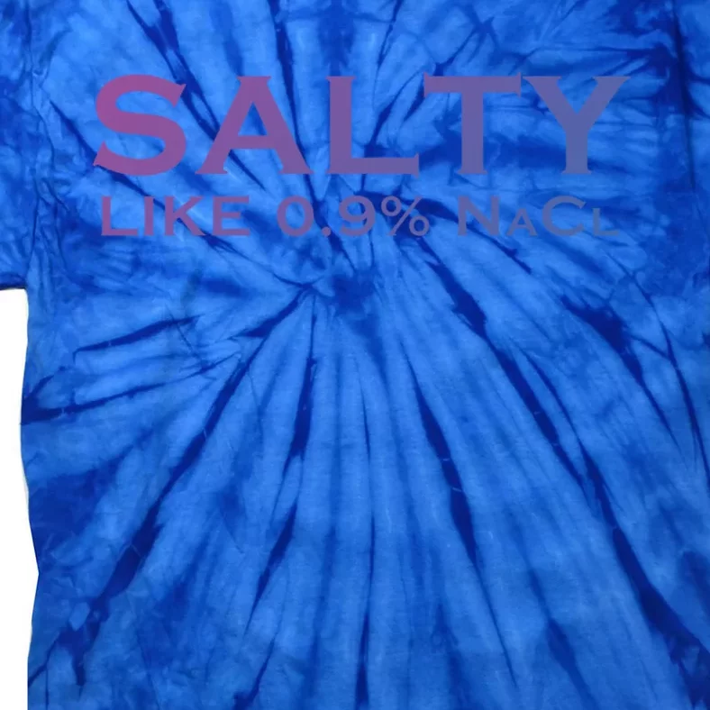 Salty Like Normal Saline 0 9 Nacl Nurse Medical Funny Wear Cool Gift Tie-Dye T-Shirt