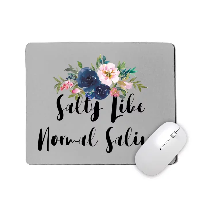 Salty Like Normal Saline Flowers Funny Joke Gift Mousepad