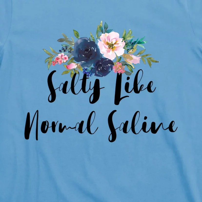 Salty Like Normal Saline Flowers Funny Joke Gift T-Shirt