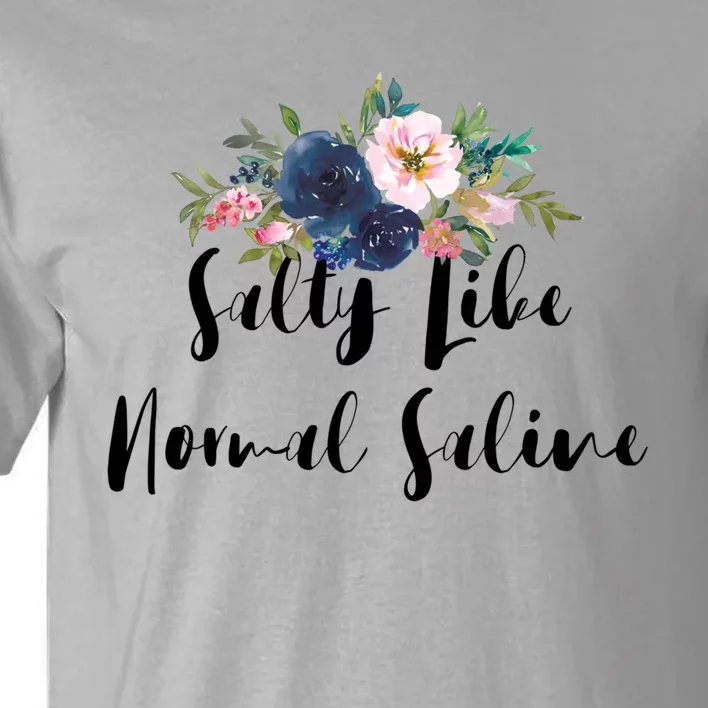 Salty Like Normal Saline Flowers Funny Joke Gift Tall T-Shirt