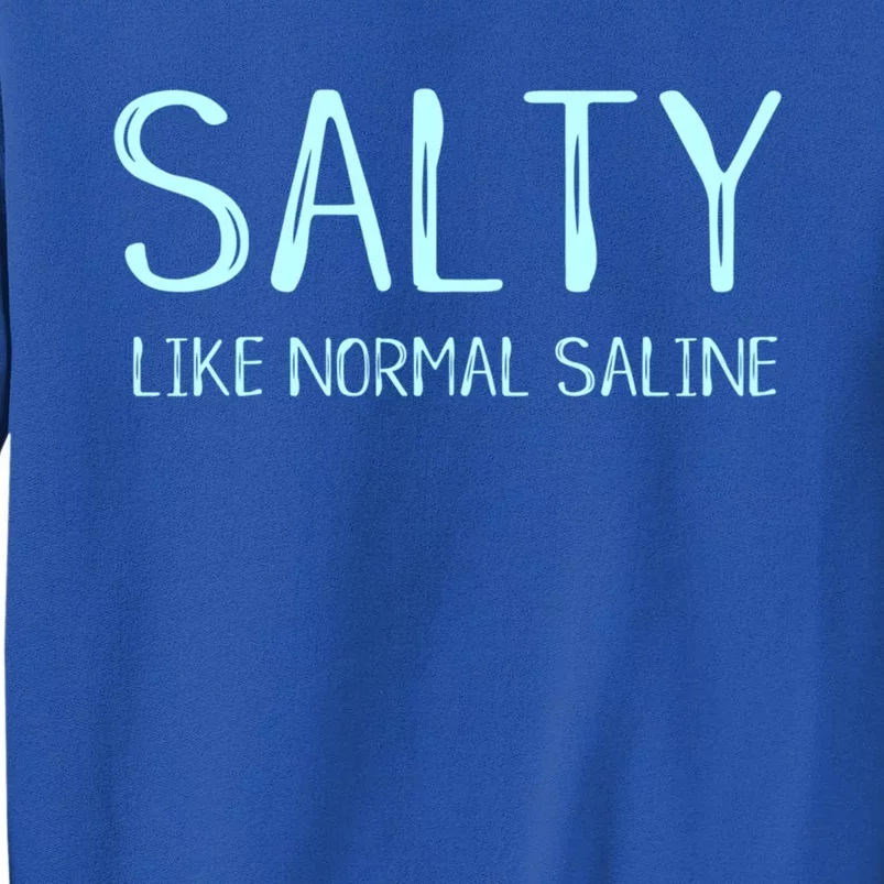 Salty Like Normal Saline Funny Inside Joke Nursing Nurse Cool Gift Tall Sweatshirt