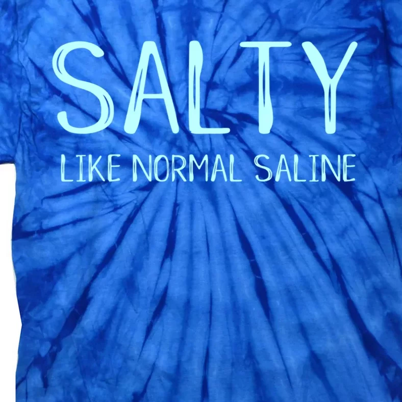 Salty Like Normal Saline Funny Inside Joke Nursing Nurse Cool Gift Tie-Dye T-Shirt