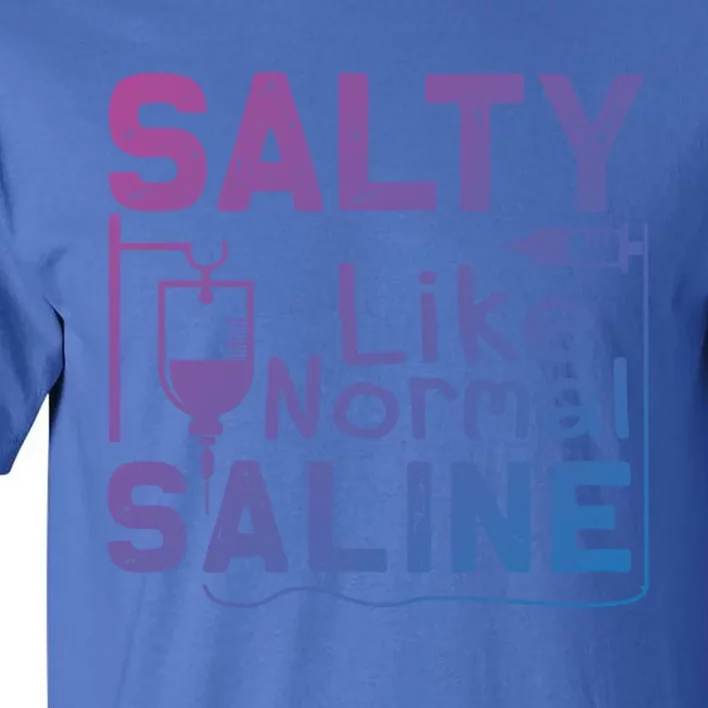 Salty Like Normal Saline Funny Nurse Gift Tall T-Shirt