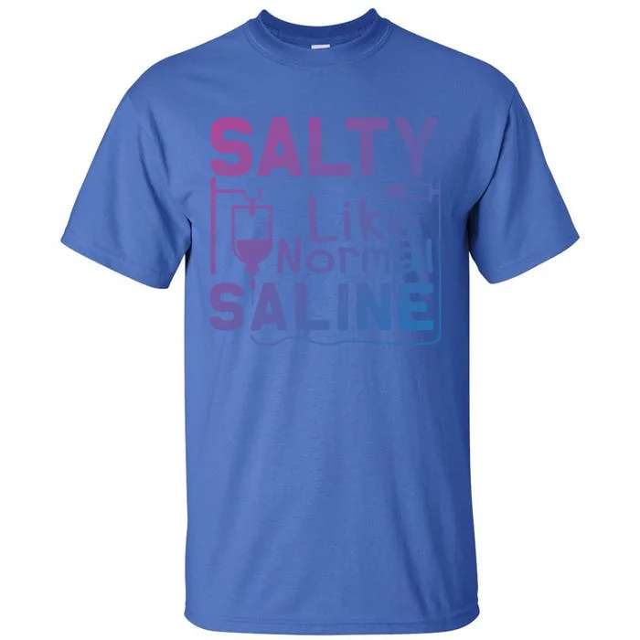 Salty Like Normal Saline Funny Nurse Gift Tall T-Shirt