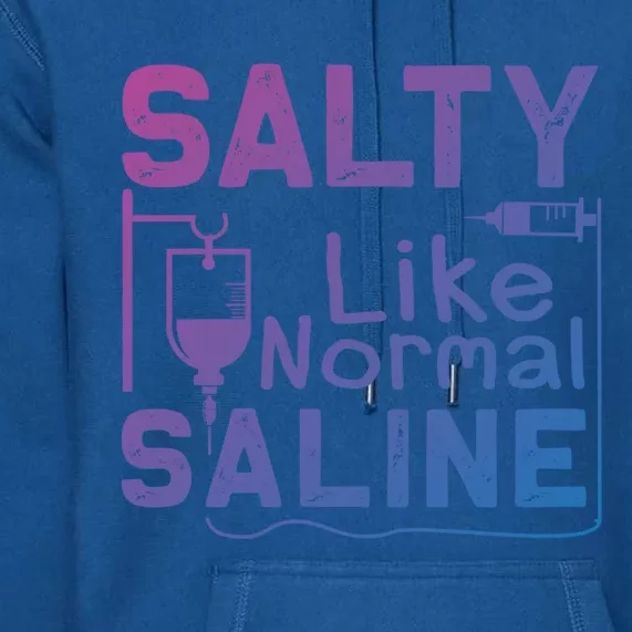 Salty Like Normal Saline Funny Nurse Gift Premium Hoodie