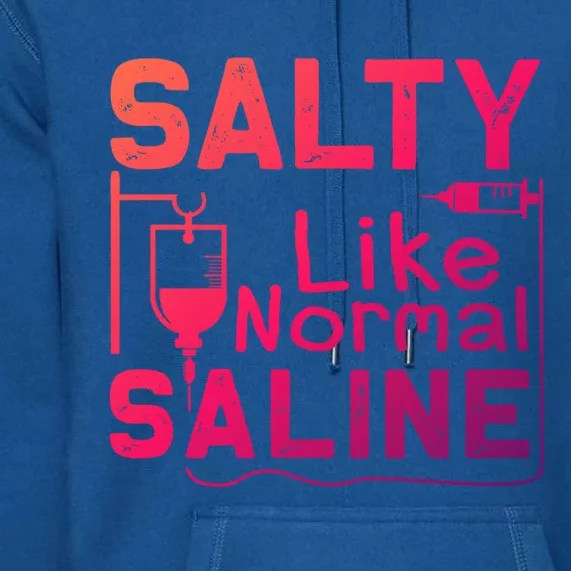 Salty Like Normal Saline Funny Nurse Gift Premium Hoodie