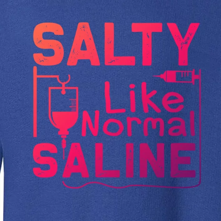 Salty Like Normal Saline Funny Nurse Gift Toddler Sweatshirt