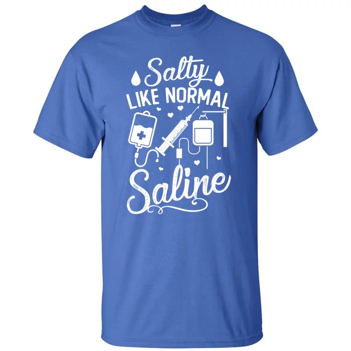 Salty Like Normal Saline Funny Nurse Gift Tall T-Shirt