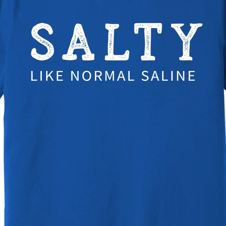 Salty Like Normal Saline Funny Nurse Novelty Gift Premium T-Shirt