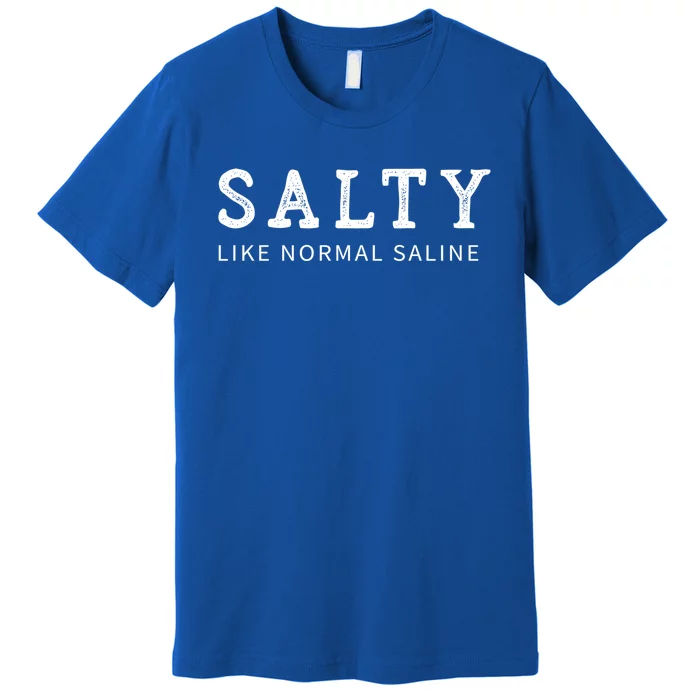 Salty Like Normal Saline Funny Nurse Novelty Gift Premium T-Shirt