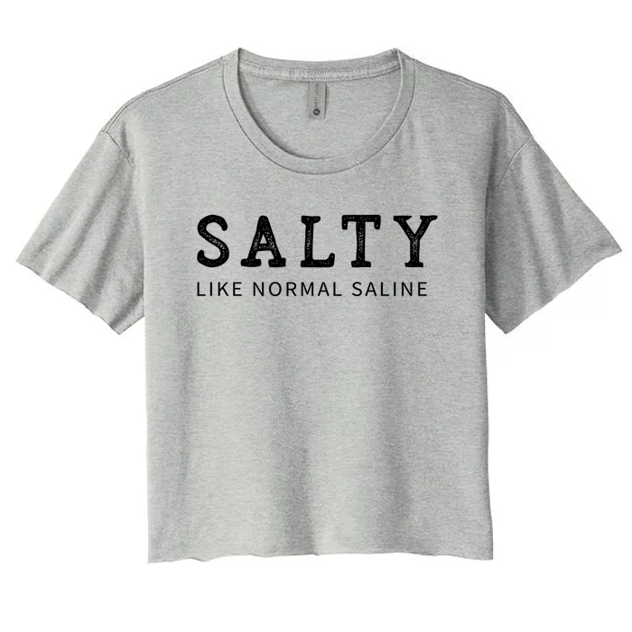 Salty Like Normal Saline Funny Nurse Novelty Gift Women's Crop Top Tee