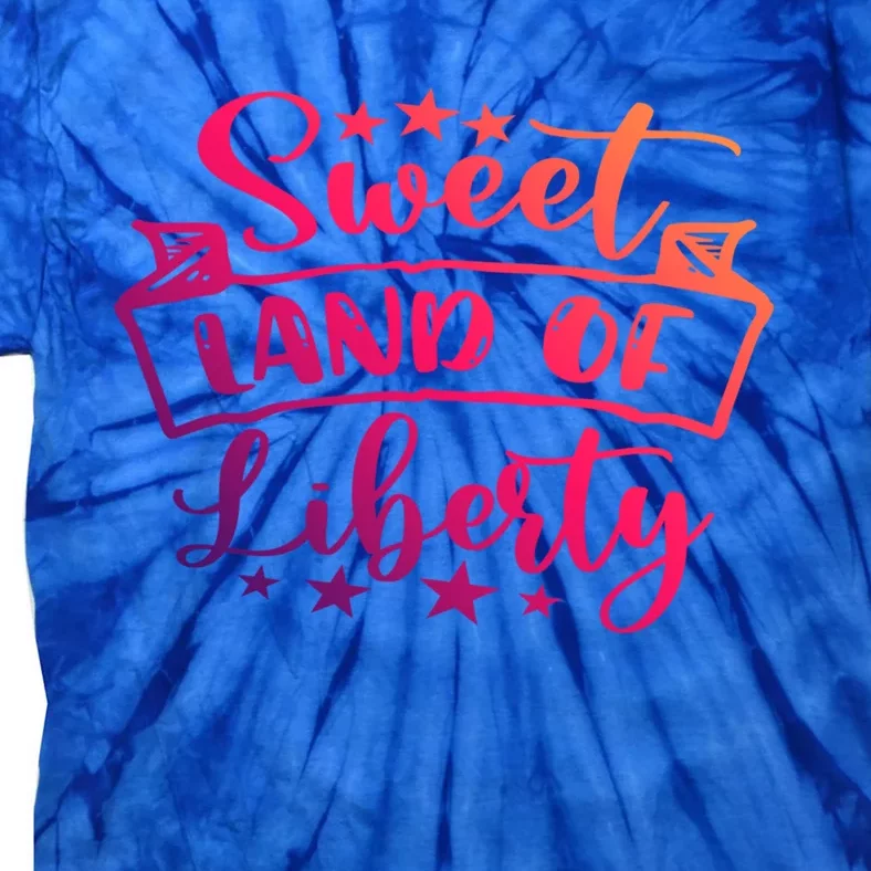 Sweet Land Of Liberty Freedom 4th Of July Cool Gift Tie-Dye T-Shirt