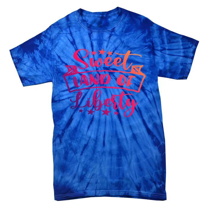 Sweet Land Of Liberty Freedom 4th Of July Cool Gift Tie-Dye T-Shirt