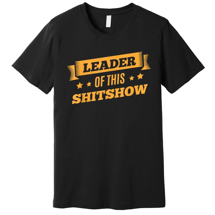 Shitshow Leader Of This Shit Show Funny Saying Premium T-Shirt