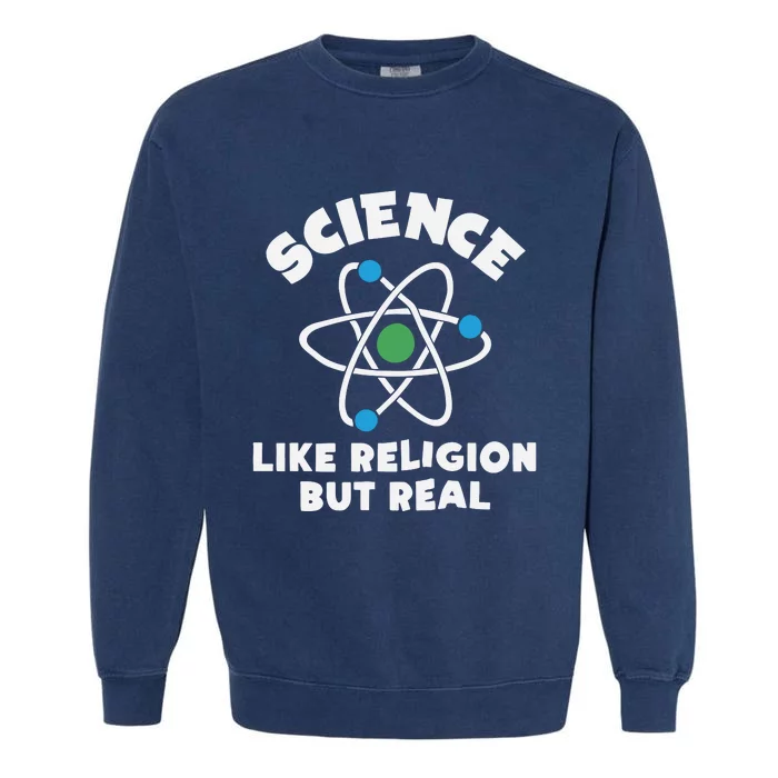 Science Like Religion But Real Funny Science Garment-Dyed Sweatshirt