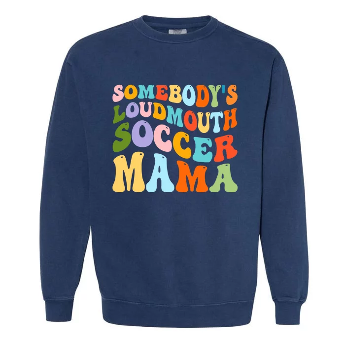 Somebody's Loudmouth Soccer Mama, Hockey Mothers Day Garment-Dyed Sweatshirt