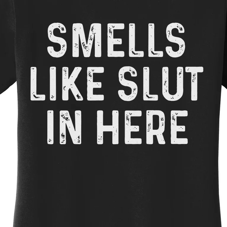 Smells Like Slut In Here Offensive Funny Adult Humor Women's T-Shirt