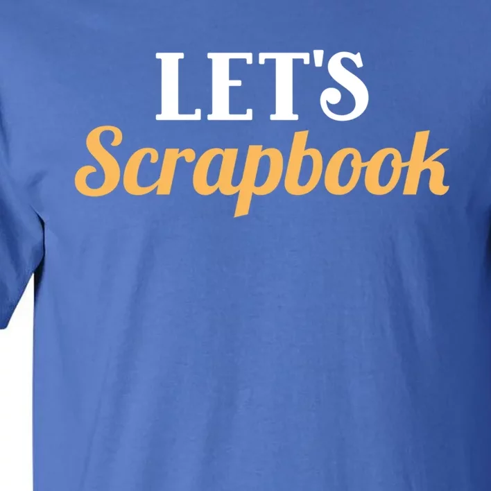 Scrapbooking Lets Scrapbook I Do Crafts Great Gift Tall T-Shirt