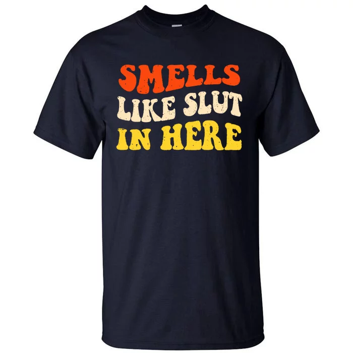 Smells Like Slut In Here Adult Humor Tall T-Shirt