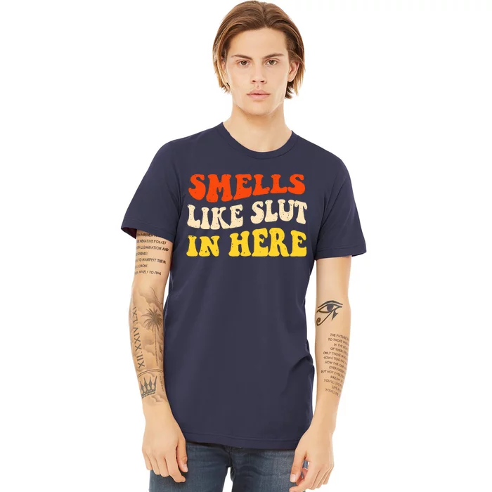 Smells Like Slut In Here Adult Humor Premium T-Shirt