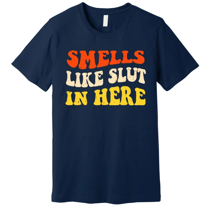 Smells Like Slut In Here Adult Humor Premium T-Shirt