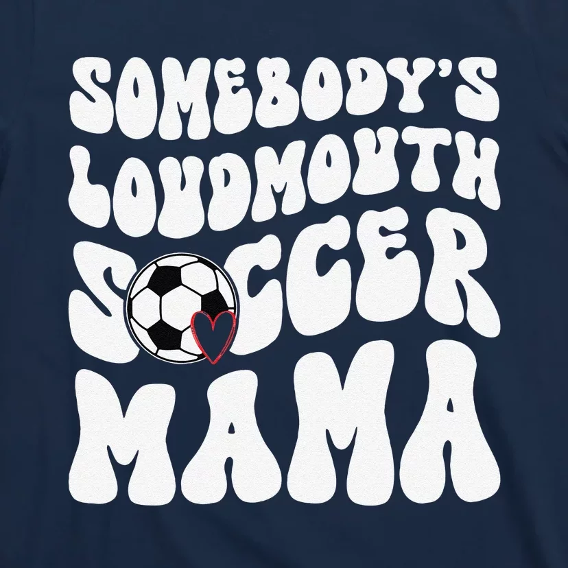 Somebody’S Loudmouth Soccer Mama Mothers Day Gifts For Mom T-Shirt