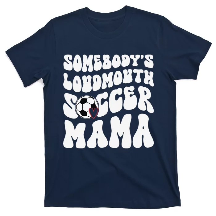 Somebody’S Loudmouth Soccer Mama Mothers Day Gifts For Mom T-Shirt