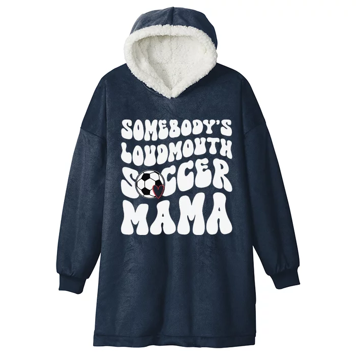 Somebody’S Loudmouth Soccer Mama Mothers Day Gifts For Mom Hooded Wearable Blanket