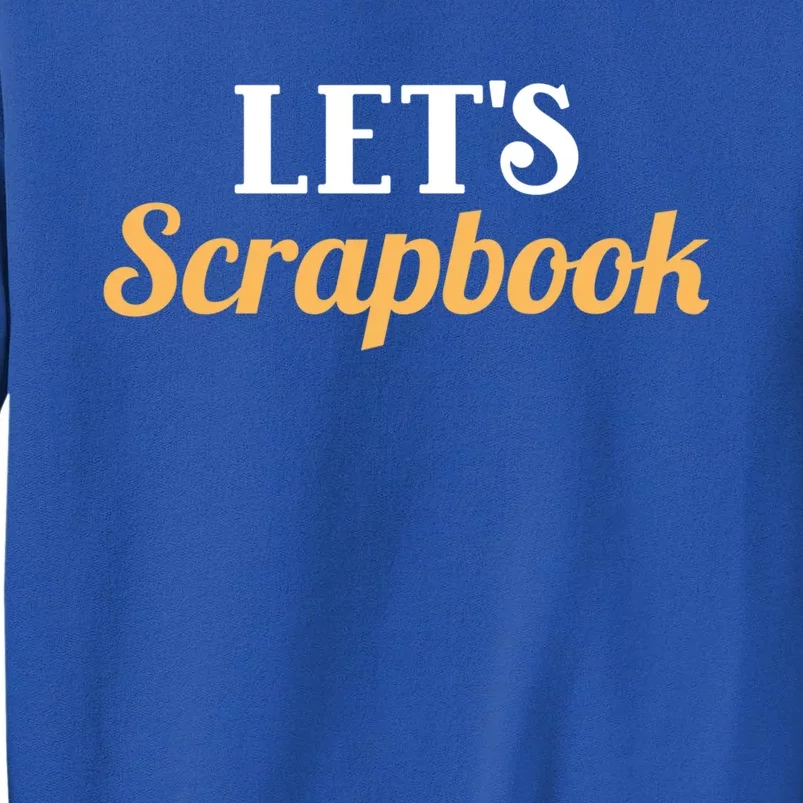 Scrapbooking Lets Scrapbook I Do Crafts Meaningful Gift Tall Sweatshirt