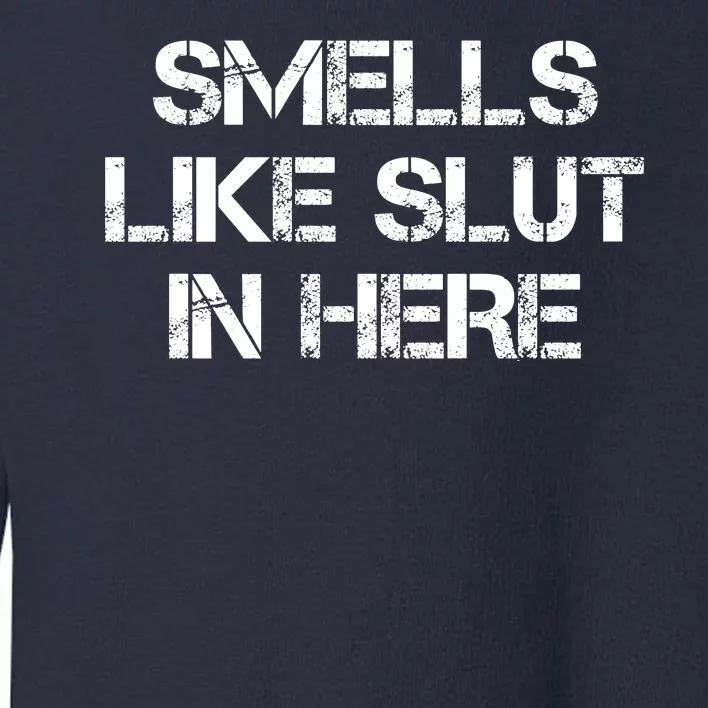 Smells Like Slut In Here Funny Humor Toddler Sweatshirt