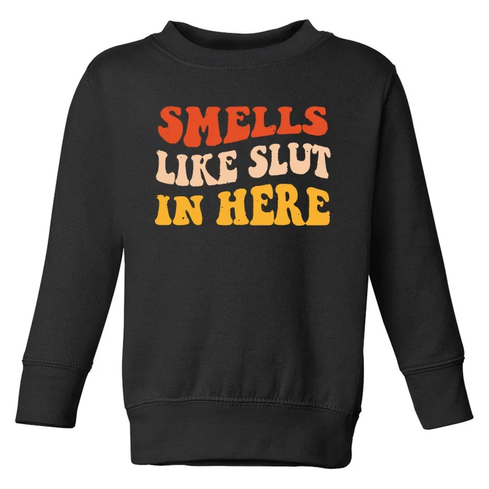 Smells Like Slut In Here Funny Sarcastic Toddler Sweatshirt