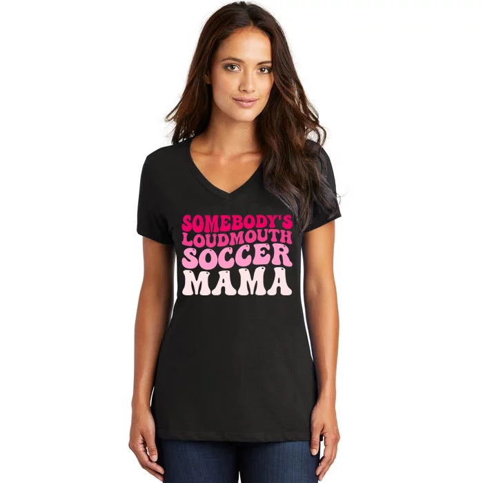 Somebody's Loudmouth Soccer Mama Mothers Day Groovy Mom Women's V-Neck T-Shirt