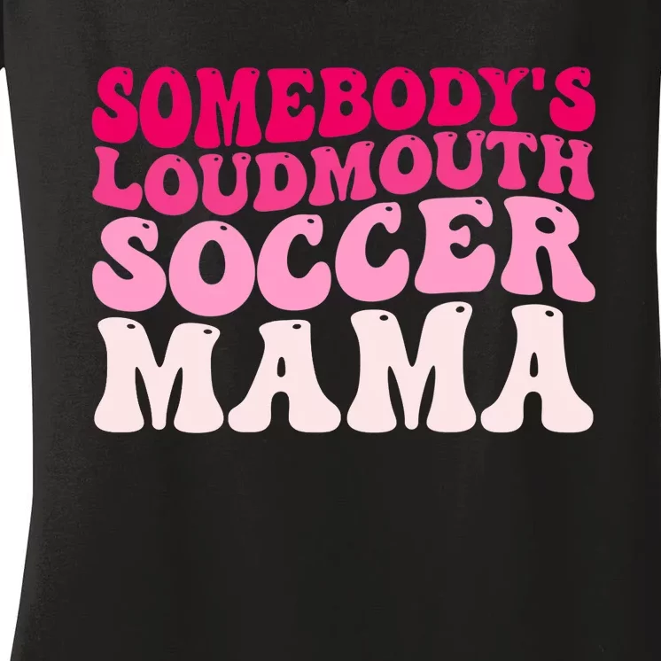 Somebody's Loudmouth Soccer Mama Mothers Day Groovy Mom Women's V-Neck T-Shirt