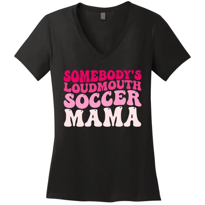 Somebody's Loudmouth Soccer Mama Mothers Day Groovy Mom Women's V-Neck T-Shirt