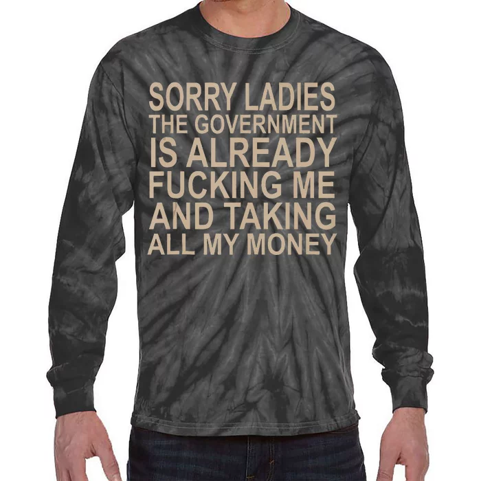 Sorry Ladies The Government Is Already Fucking Me And Taking Tie-Dye Long Sleeve Shirt