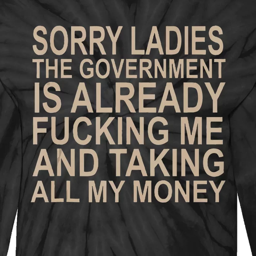 Sorry Ladies The Government Is Already Fucking Me And Taking Tie-Dye Long Sleeve Shirt