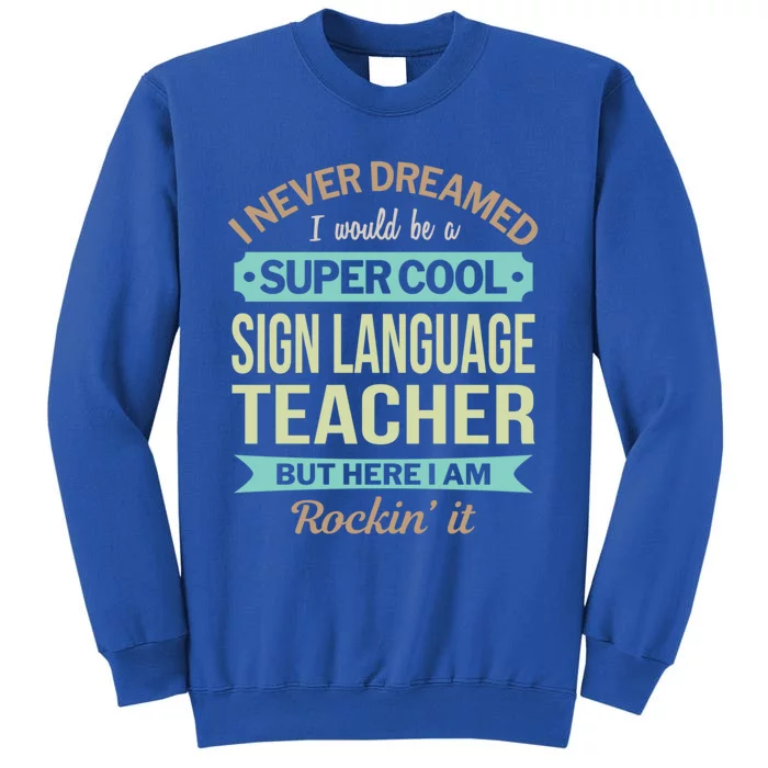 Sign Language Teacher Gift Funny Appreciation Meaningful Gift Tall Sweatshirt