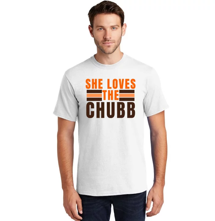 She Loves The Chubb Tall T-Shirt