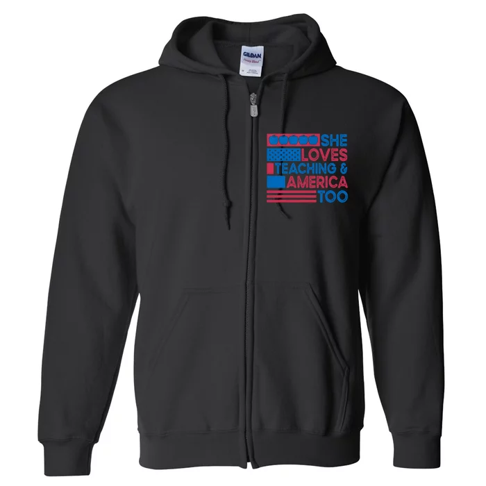 She Loves Teaching And America Too Teachers 4th Of July Full Zip Hoodie