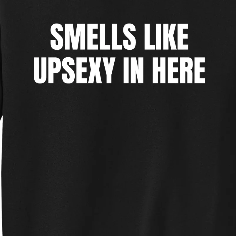 Smells Like Upsexy In Here Funny Tall Sweatshirt